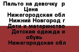 Пальто на девочку, р.98 › Цена ­ 450 - Нижегородская обл., Нижний Новгород г. Дети и материнство » Детская одежда и обувь   . Нижегородская обл.